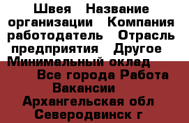 Швея › Название организации ­ Компания-работодатель › Отрасль предприятия ­ Другое › Минимальный оклад ­ 10 000 - Все города Работа » Вакансии   . Архангельская обл.,Северодвинск г.